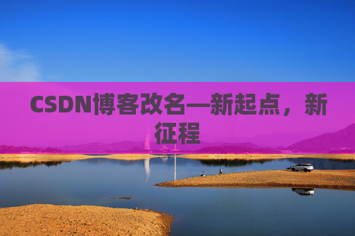CSDN博客改名—新起点，新征程